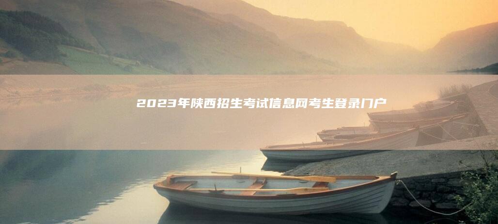 2023年陕西招生考试信息网考生登录门户